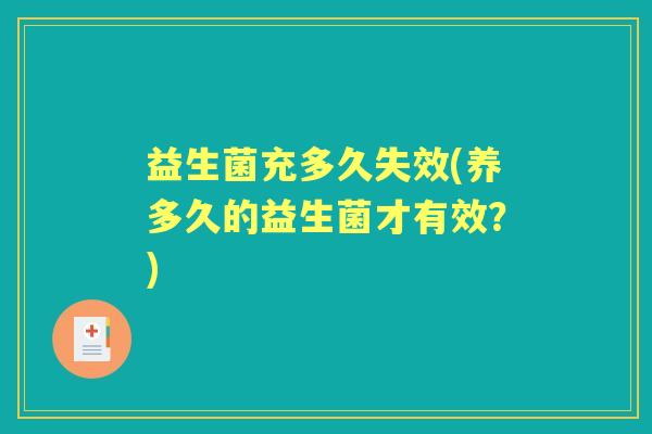 益生菌充多久失效(养多久的益生菌才有效？)