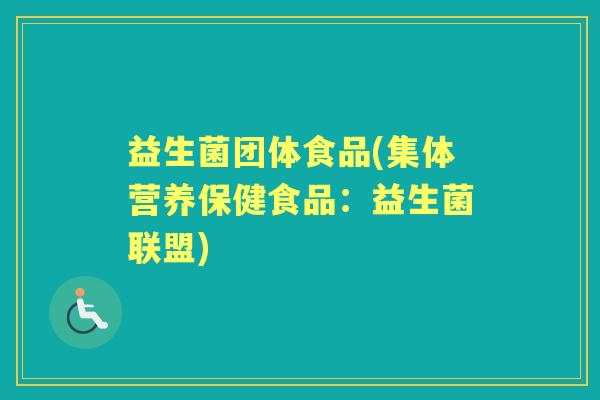 益生菌团体食品(集体营养保健食品:益生菌联盟) 益生菌团体食品(集体营养保健食品:益生菌联盟)