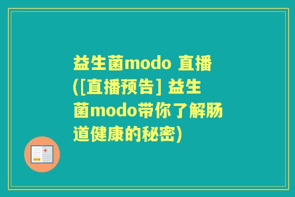 益生菌modo 直播([直播预告] 益生菌modo带你了解肠道健康的秘密)