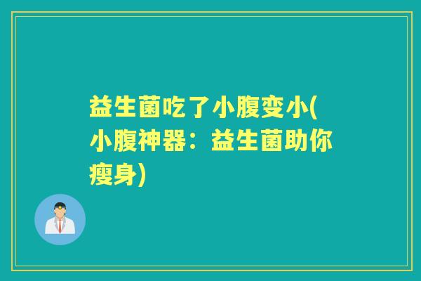 益生菌吃了小腹变小(小腹神器：益生菌助你瘦身)