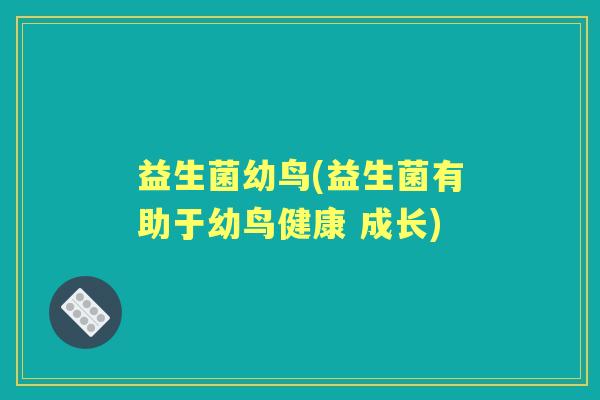 益生菌幼鸟(益生菌有助于幼鸟健康 成长)