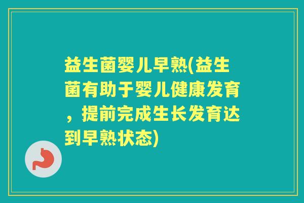 益生菌婴儿早熟(益生菌有助于婴儿健康发育,提前完成生长发育达到早熟状态) 益生菌婴儿早熟(益生菌有助于婴儿健康发育,提前完成生长发育达到早熟状态)