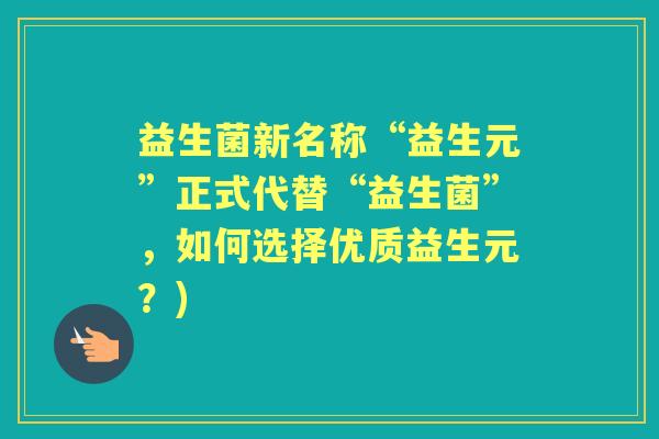 益生菌新名称“益生元”正式代替“益生菌”,如何选择优质益生元?) 益生菌新名称“益生元”正式代替“益生菌”,如何选择优质益生元?)