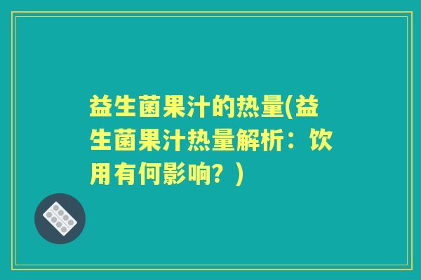 益生菌果汁的热量(益生菌果汁热量解析：饮用有何影响？)