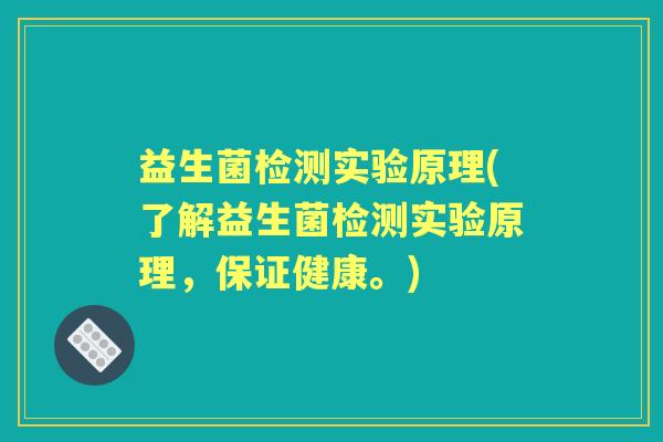 益生菌检测实验原理(了解益生菌检测实验原理,保证健康。) 益生菌检测实验原理(了解益生菌检测实验原理,保证健康。)