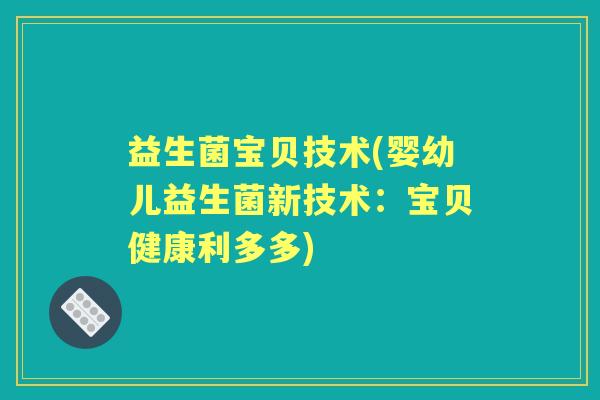 益生菌宝贝技术(婴幼儿益生菌新技术:宝贝健康利多多) 益生菌宝贝技术(婴幼儿益生菌新技术:宝贝健康利多多)
