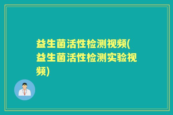 益生菌活性检测视频(益生菌活性检测实验视频)