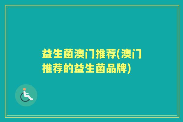 益生菌澳门推荐(澳门推荐的益生菌品牌)