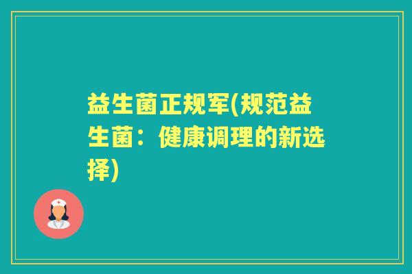 益生菌正规军(规范益生菌：健康调理的新选择)
