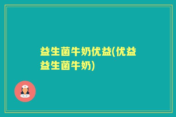 益生菌牛奶优益(优益益生菌牛奶)