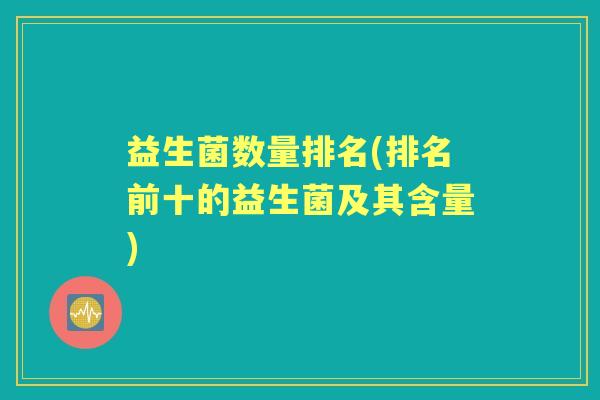 益生菌数量排名(排名前十的益生菌及其含量)