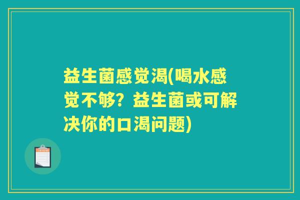益生菌感觉渴(喝水感觉不够？益生菌或可解决你的口渴问题)