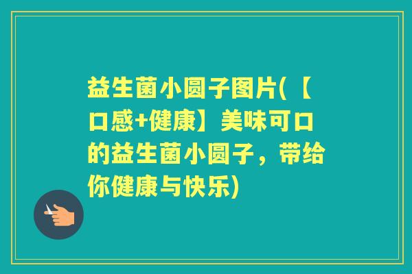 益生菌小圆子图片(【口感+健康】美味可口的益生菌小圆子,带给你健康与快乐) 益生菌小圆子图片(【口感+健康】美味可口的益生菌小圆子,带给你健康与快乐)