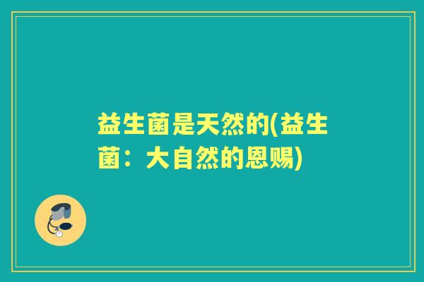 益生菌是天然的(益生菌：大自然的恩赐)