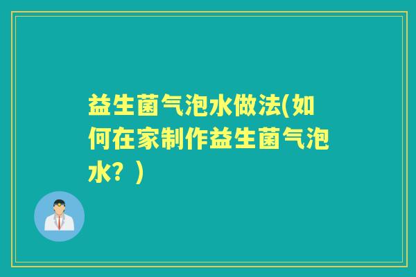 益生菌气泡水做法(如何在家制作益生菌气泡水?) 益生菌气泡水做法(如何在家制作益生菌气泡水?)