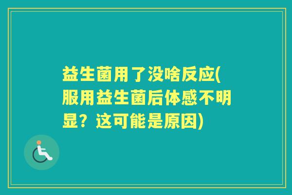 益生菌用了没啥反应(服用益生菌后体感不明显?这可能是原因) 益生菌用了没啥反应(服用益生菌后体感不明显?这可能是原因)