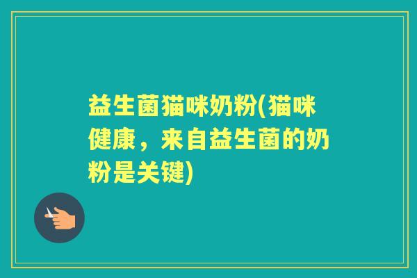 益生菌猫咪奶粉(猫咪健康，来自益生菌的奶粉是关键)