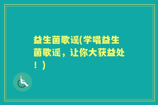 益生菌歌谣(学唱益生菌歌谣，让你大获益处！)
