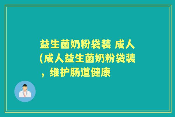 益生菌奶粉袋装 成人(成人益生菌奶粉袋装,维护肠道健康 益生菌奶粉袋装 成人(成人益生菌奶粉袋装,维护肠道健康