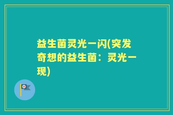 益生菌灵光一闪(突发奇想的益生菌：灵光一现)