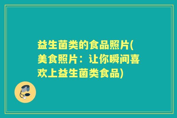 益生菌类的食品照片(美食照片:让你瞬间喜欢上益生菌类食品) 益生菌类的食品照片(美食照片:让你瞬间喜欢上益生菌类食品)