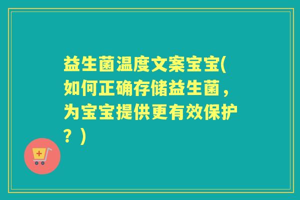 益生菌温度文案宝宝(如何正确存储益生菌,为宝宝提供更有效保护?) 益生菌温度文案宝宝(如何正确存储益生菌,为宝宝提供更有效保护?)