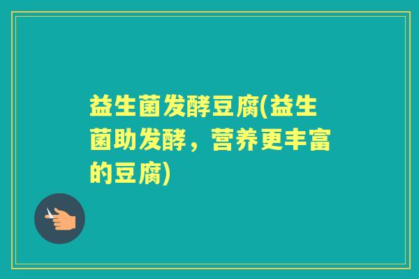 益生菌发酵豆腐(益生菌助发酵,营养更丰富的豆腐) 益生菌发酵豆腐(益生菌助发酵,营养更丰富的豆腐)