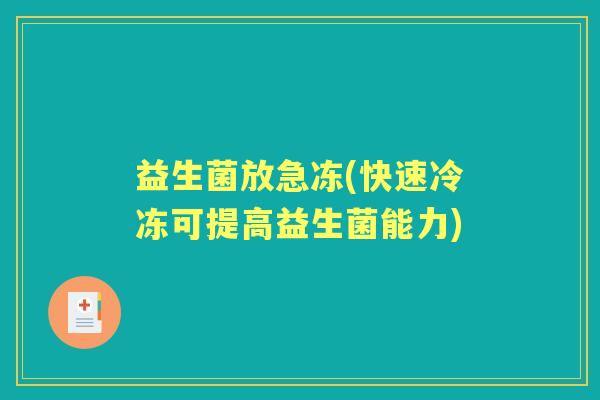 益生菌放急冻(快速冷冻可提高益生菌能力)