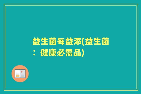 益生菌每益添(益生菌：健康必需品)