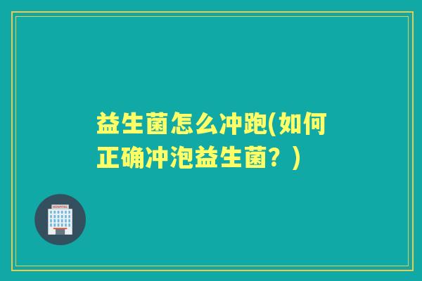益生菌怎么冲跑(如何正确冲泡益生菌?) 益生菌怎么冲跑(如何正确冲泡益生菌?)