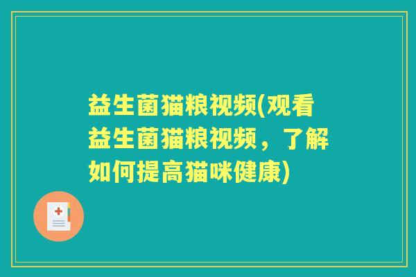 益生菌猫粮视频(观看益生菌猫粮视频,了解如何提高猫咪健康) 益生菌猫粮视频(观看益生菌猫粮视频,了解如何提高猫咪健康)