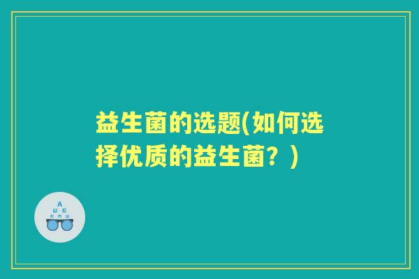 益生菌的选题(如何选择优质的益生菌？)