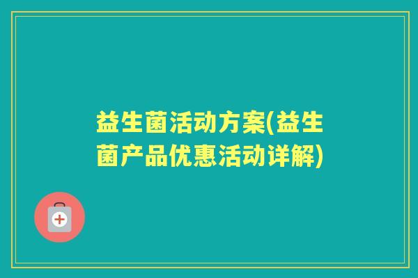 益生菌活动方案(益生菌产品优惠活动详解)
