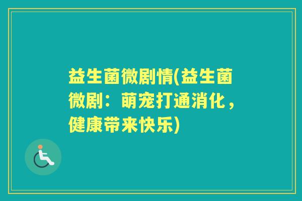 益生菌微剧情(益生菌微剧:萌宠打通消化,健康带来快乐) 益生菌微剧情(益生菌微剧:萌宠打通消化,健康带来快乐)