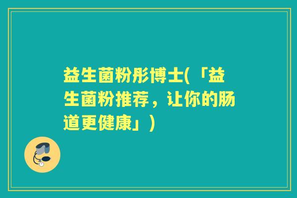 益生菌粉彤博士(「益生菌粉推荐，让你的肠道更健康」)