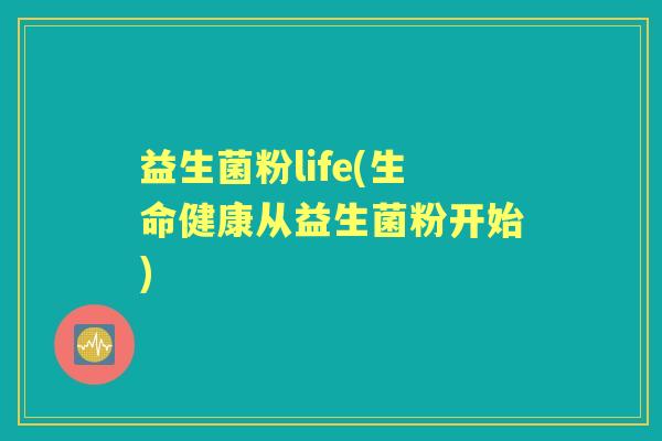 益生菌粉life(生命健康从益生菌粉开始)
