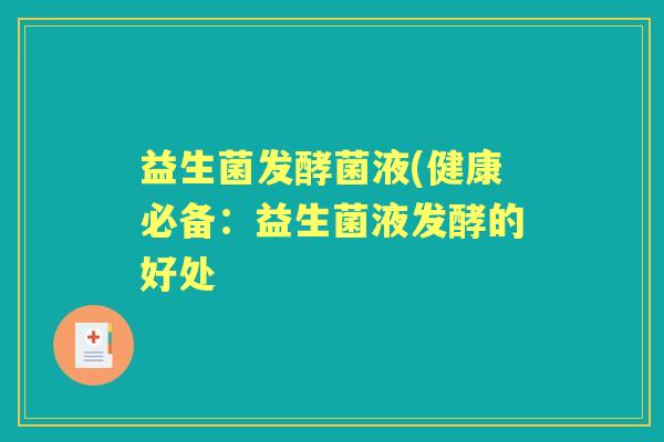 益生菌发酵菌液(健康必备:益生菌液发酵的好处 益生菌发酵菌液(健康必备:益生菌液发酵的好处