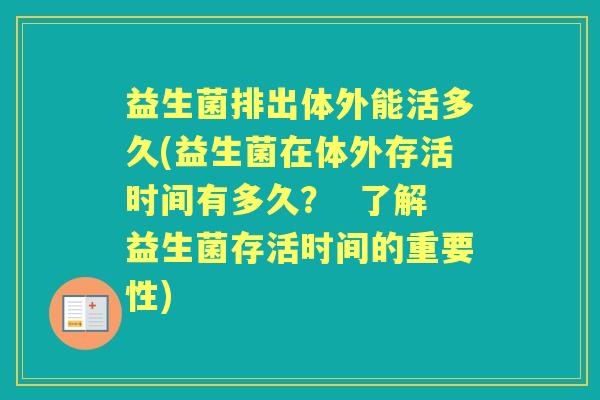 益生菌排出体外能活多久(益生菌在体外存活时间有多久？  了解益生菌存活时间的重要性)