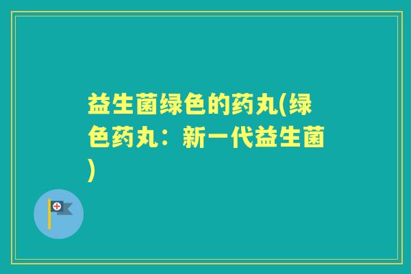 益生菌绿色的药丸(绿色药丸：新一代益生菌)