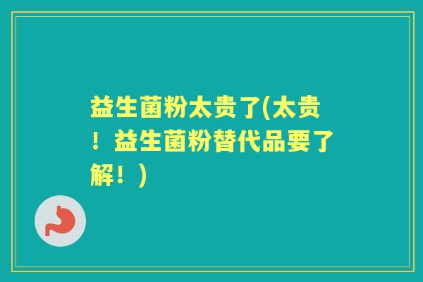 益生菌粉太贵了(太贵！益生菌粉替代品要了解！)