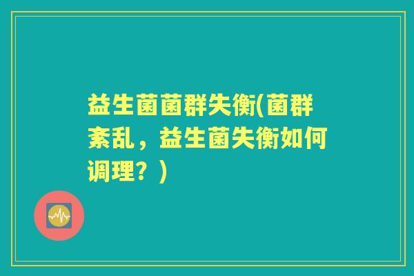 益生菌菌群失衡(菌群紊乱，益生菌失衡如何调理？)