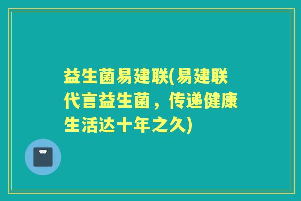 益生菌易建联(易建联代言益生菌,传递健康生活达十年之久) 益生菌易建联(易建联代言益生菌,传递健康生活达十年之久)