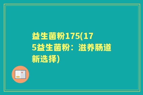 益生菌粉175(175益生菌粉:滋养肠道新选择) 益生菌粉175(175益生菌粉:滋养肠道新选择)