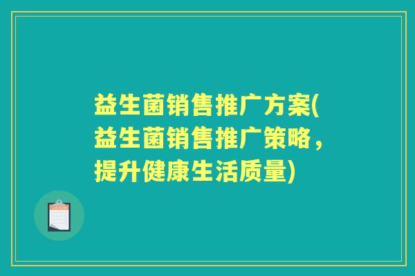 益生菌销售推广方案(益生菌销售推广策略，提升健康生活质量)