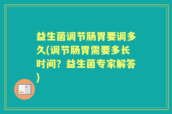 益生菌调节肠胃要调多久(调节肠胃需要多长时间？益生菌专家解答)