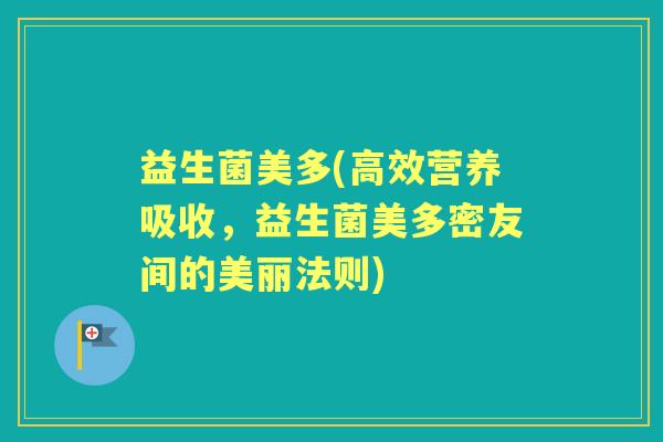 益生菌美多(高效营养吸收，益生菌美多密友间的美丽法则)