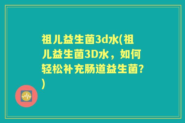祖儿益生菌3d水(祖儿益生菌3D水，如何轻松补充肠道益生菌？)