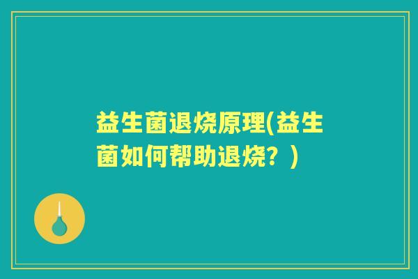 益生菌退烧原理(益生菌如何帮助退烧?) 益生菌退烧原理(益生菌如何帮助退烧?)