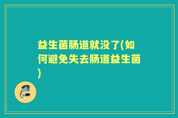益生菌肠道就没了(如何避免失去肠道益生菌) 益生菌肠道就没了(如何避免失去肠道益生菌)