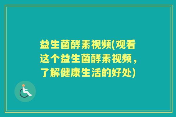 益生菌酵素视频(观看这个益生菌酵素视频，了解健康生活的好处)